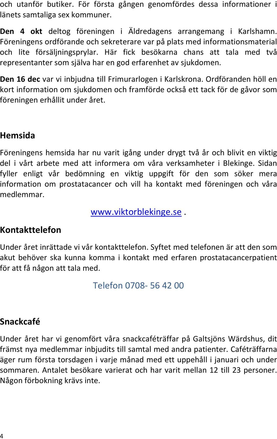 Här fick besökarna chans att tala med två representanter som själva har en god erfarenhet av sjukdomen. Den 16 dec var vi inbjudna till Frimurarlogen i Karlskrona.