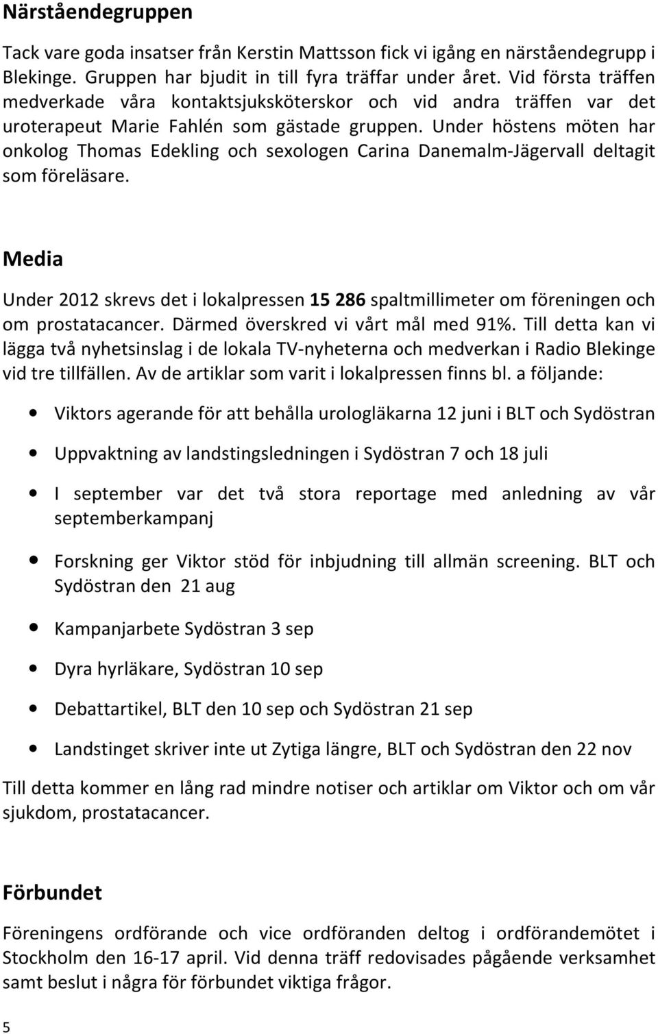 Under höstens möten har onkolog Thomas Edekling och sexologen Carina Danemalm-Jägervall deltagit som föreläsare.