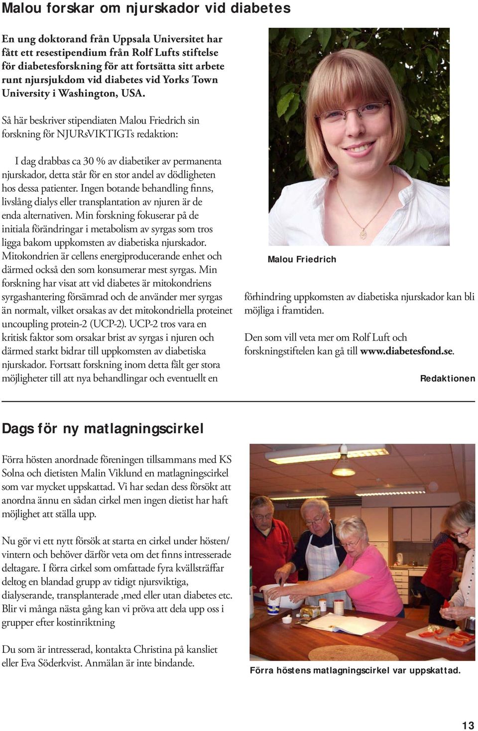 Så här beskriver stipendiaten Malou Friedrich sin forskning för NJURsVIKTIGTs redaktion: I dag drabbas ca 30 % av diabetiker av permanenta njurskador, detta står för en stor andel av dödligheten hos