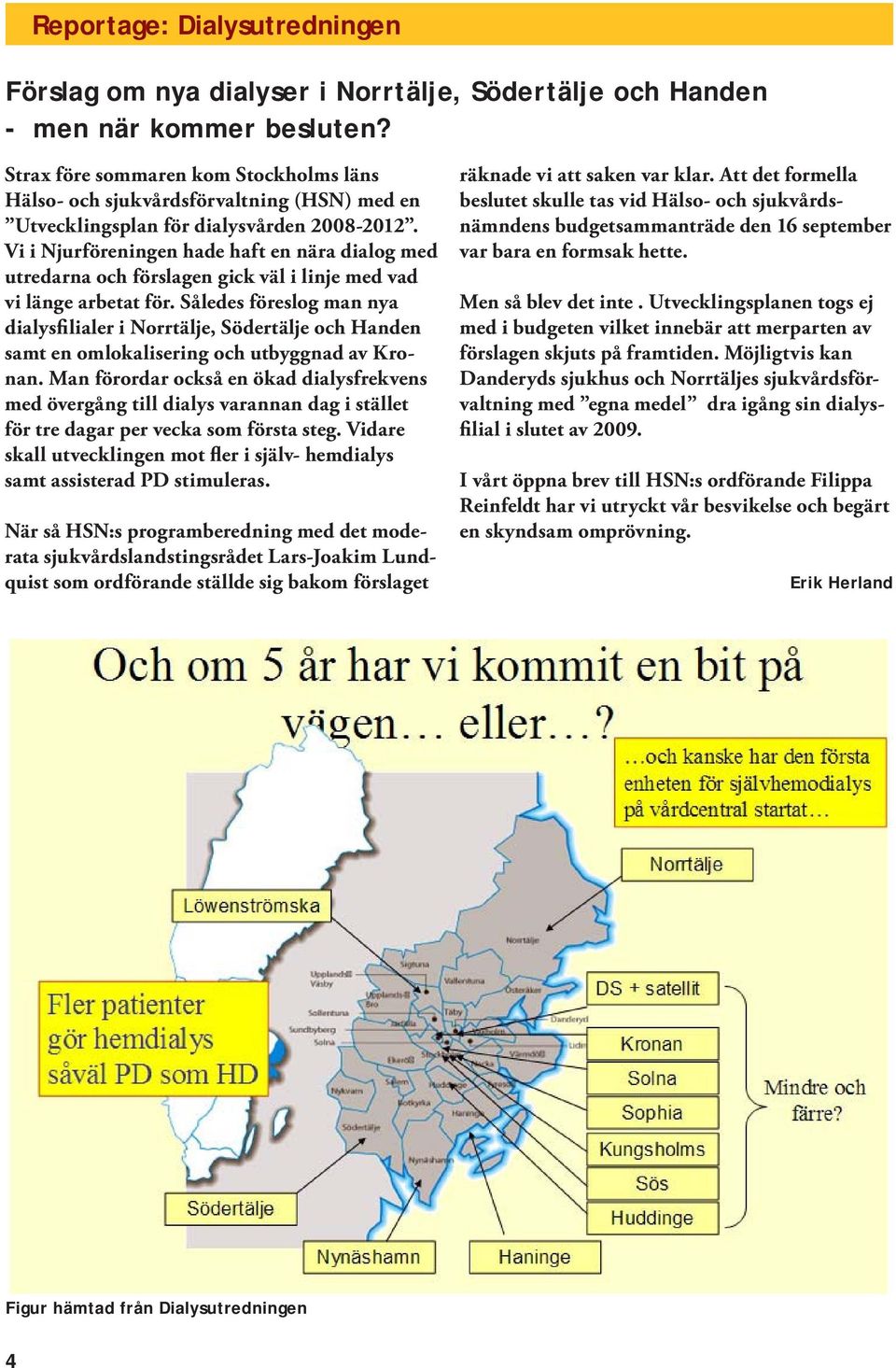 Vi i Njurföreningen hade haft en nära dialog med utredarna och förslagen gick väl i linje med vad vi länge arbetat för.