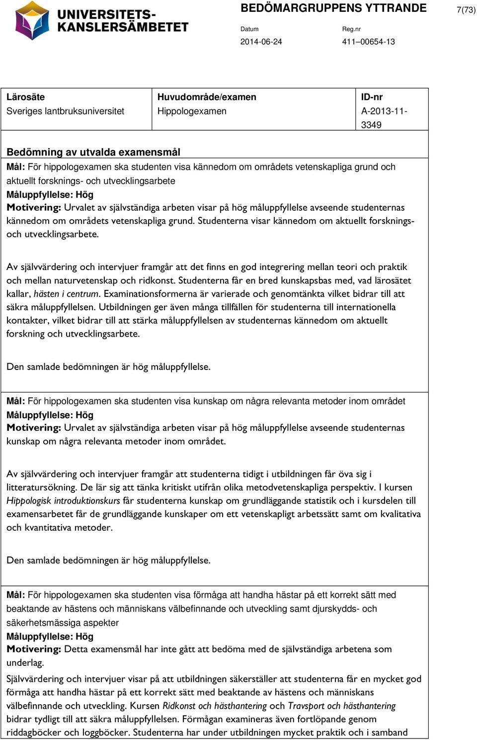 avseende studenternas kännedom om områdets vetenskapliga grund. Studenterna visar kännedom om aktuellt forskningsoch utvecklingsarbete.