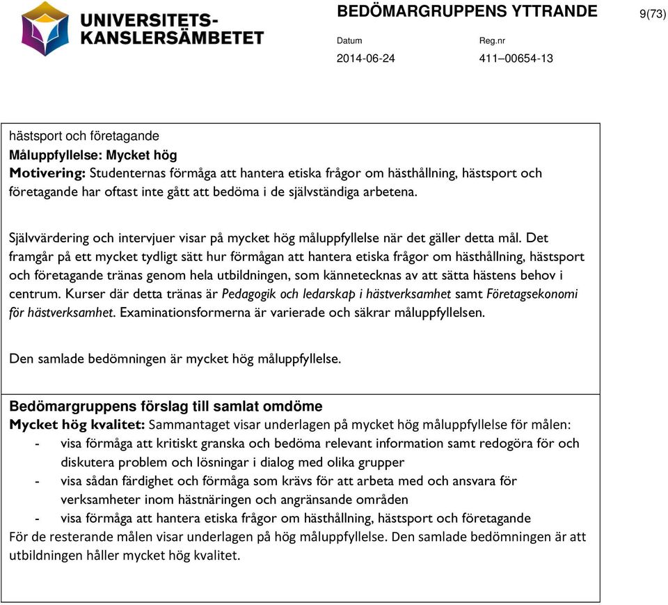 Det framgår på ett mycket tydligt sätt hur förmågan att hantera etiska frågor om hästhållning, hästsport och företagande tränas genom hela utbildningen, som kännetecknas av att sätta hästens behov i