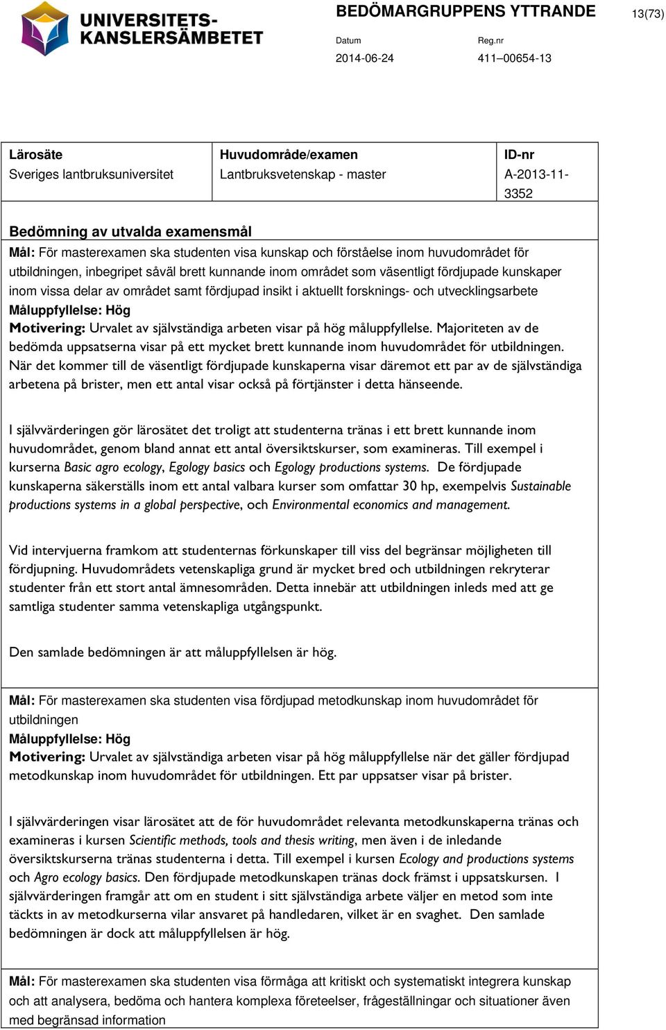 av området samt fördjupad insikt i aktuellt forsknings- och utvecklingsarbete Måluppfyllelse: Hög Motivering: Urvalet av självständiga arbeten visar på hög.