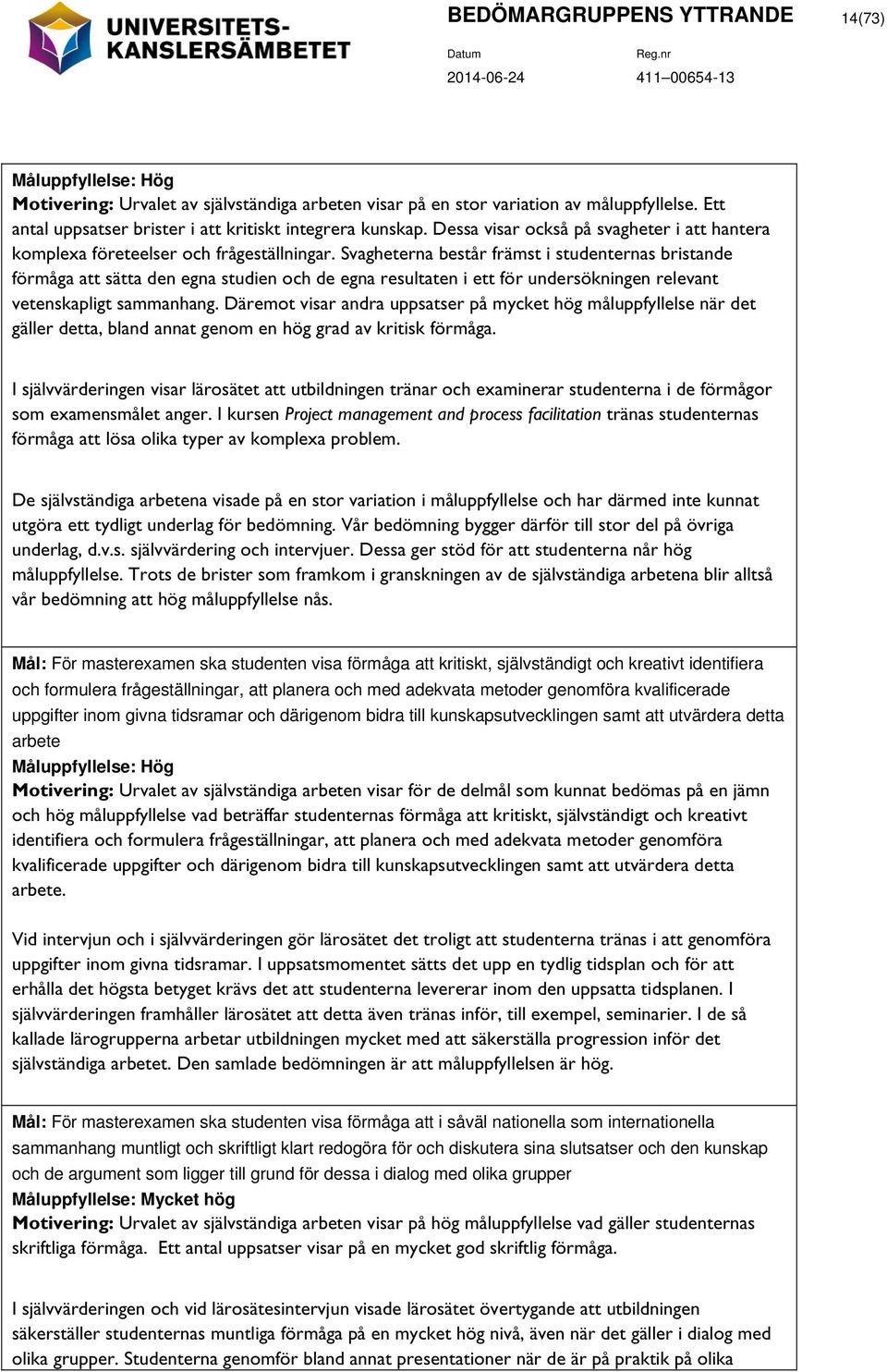 Svagheterna består främst i studenternas bristande förmåga att sätta den egna studien och de egna resultaten i ett för undersökningen relevant vetenskapligt sammanhang.