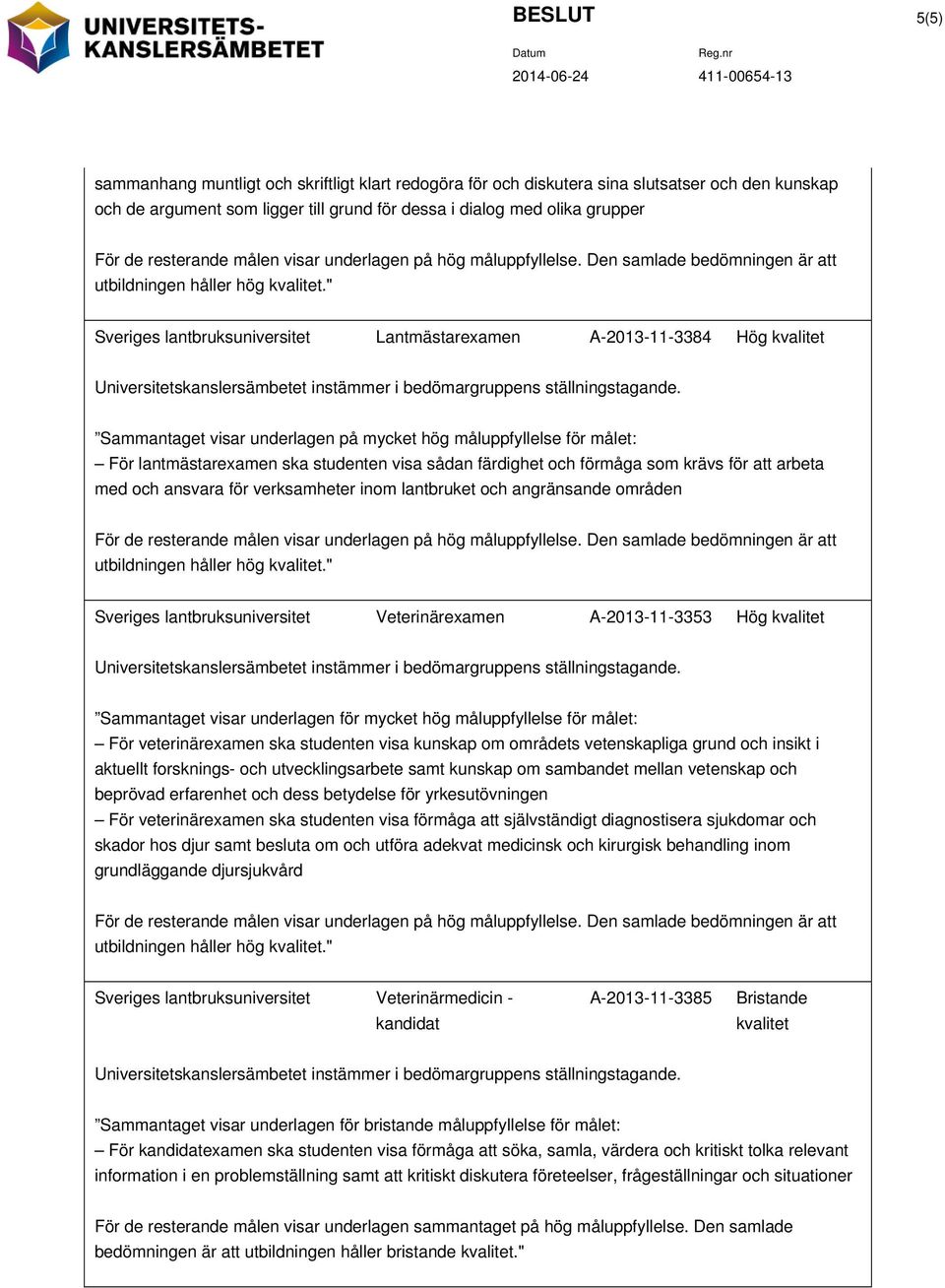 " Sveriges lantbruksuniversitet Lantmästarexamen A-2013-11-3384 Hög kvalitet Universitetskanslersämbetet instämmer i bedömargruppens ställningstagande.