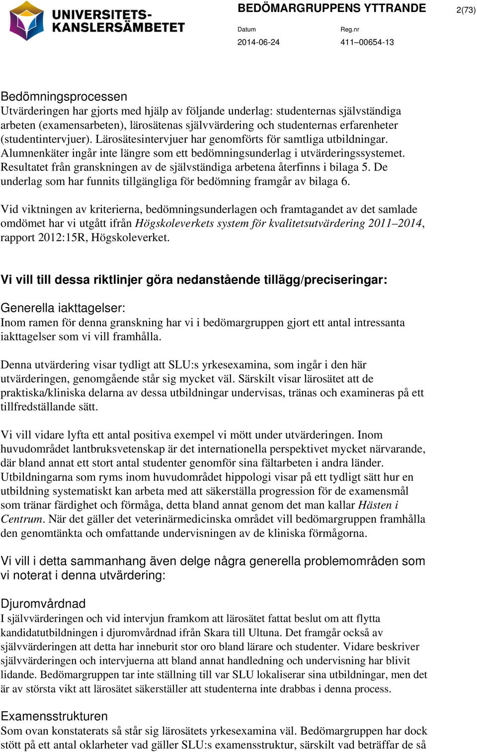 Alumnenkäter ingår inte längre som ett bedömningsunderlag i utvärderingssystemet. Resultatet från granskningen av de självständiga arbetena återfinns i bilaga 5.