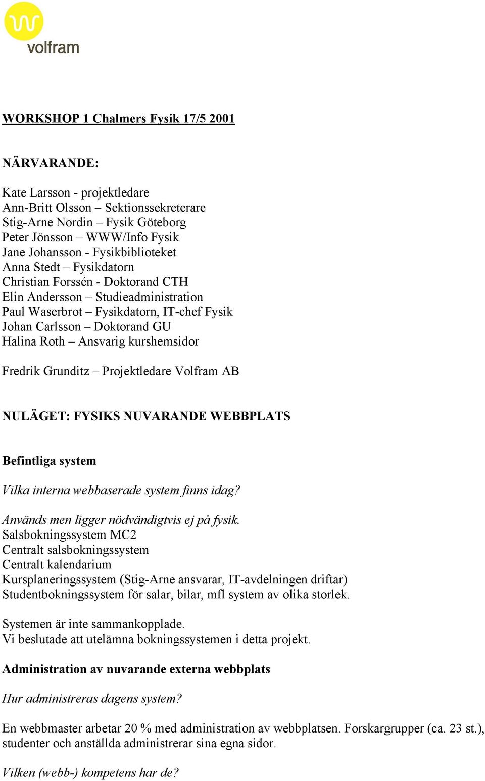 Ansvarig kurshemsidor Fredrik Grunditz Projektledare Volfram AB NULÄGET: FYSIKS NUVARANDE WEBBPLATS Befintliga system Vilka interna webbaserade system finns idag?