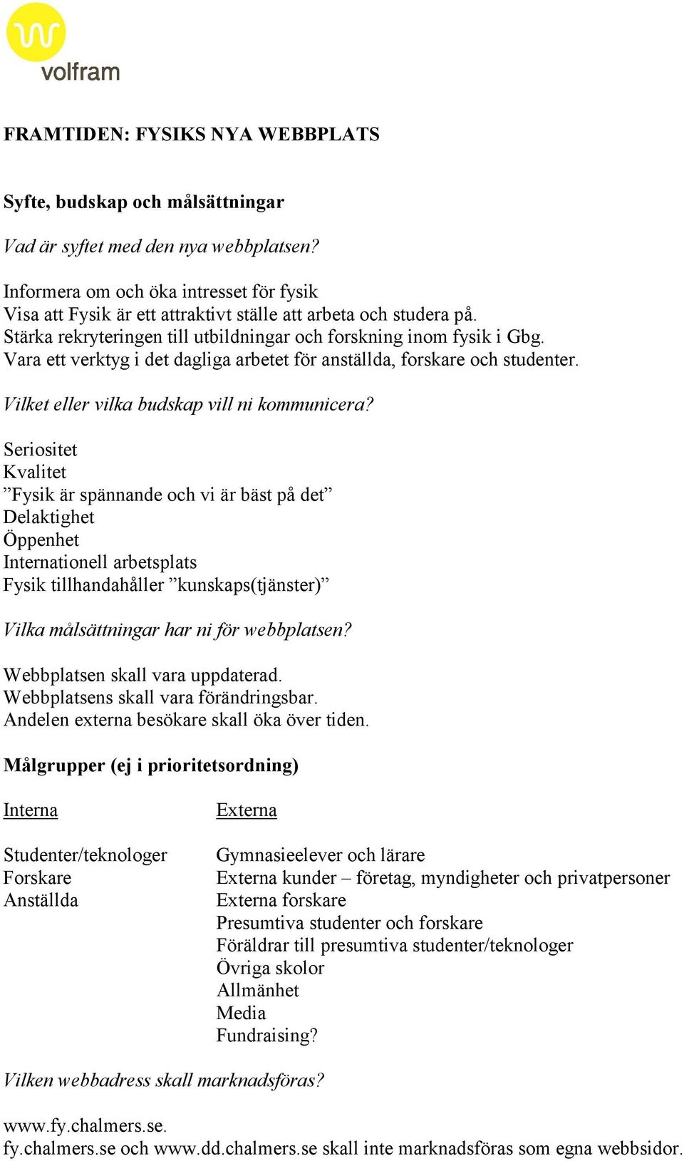 Vara ett verktyg i det dagliga arbetet för anställda, forskare och studenter. Vilket eller vilka budskap vill ni kommunicera?