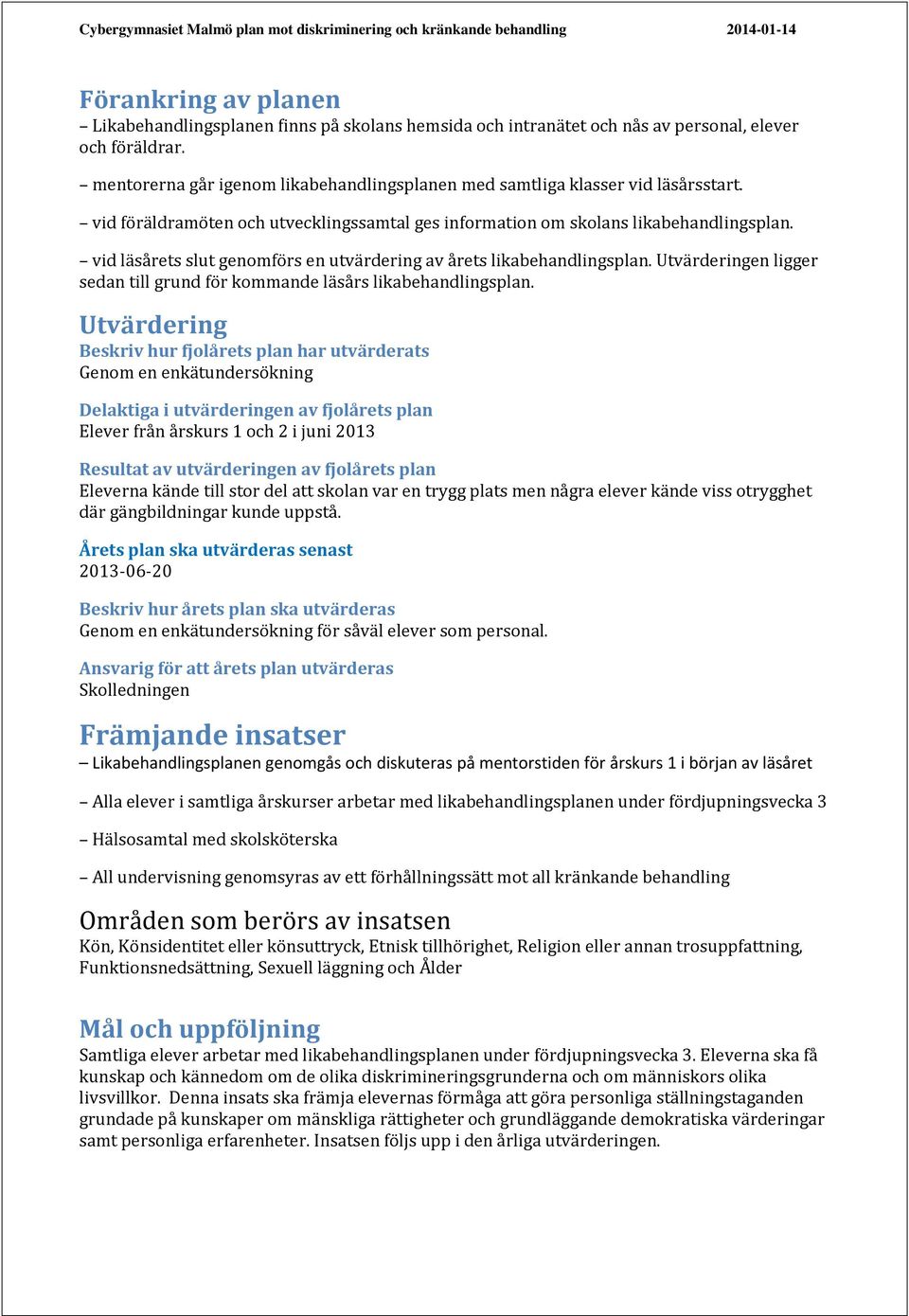 vid läsårets slut genomförs en utvärdering av årets likabehandlingsplan. Utvärderingen ligger sedan till grund för kommande läsårs likabehandlingsplan.