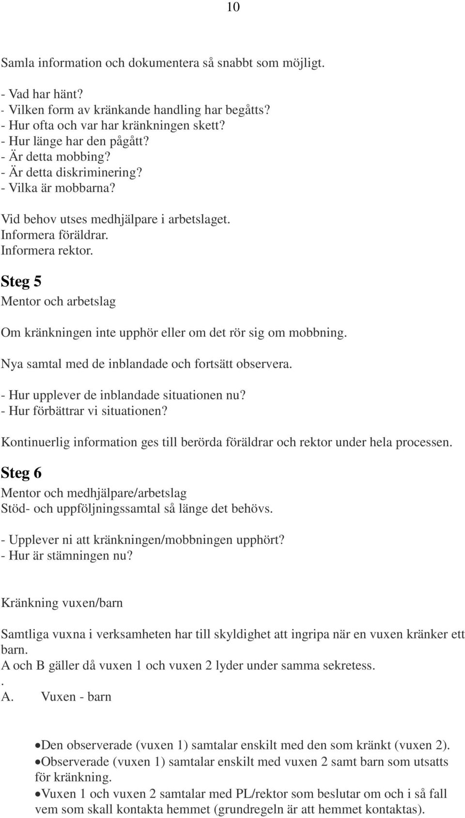 Steg 5 Mentor och arbetslag Om kränkningen inte upphör eller om det rör sig om mobbning. Nya samtal med de inblandade och fortsätt observera. - Hur upplever de inblandade situationen nu?