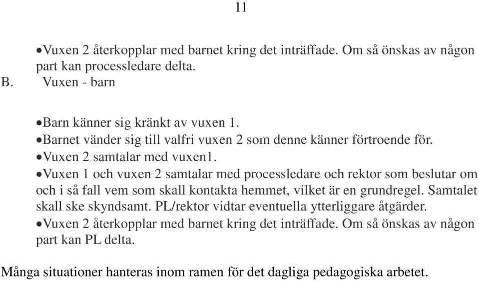 Vuxen 1 och vuxen 2 samtalar med processledare och rektor som beslutar om och i så fall vem som skall kontakta hemmet, vilket är en grundregel.