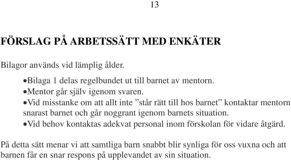 Vid misstanke om att allt inte står rätt till hos barnet kontaktar mentorn snarast barnet och går noggrant igenom barnets