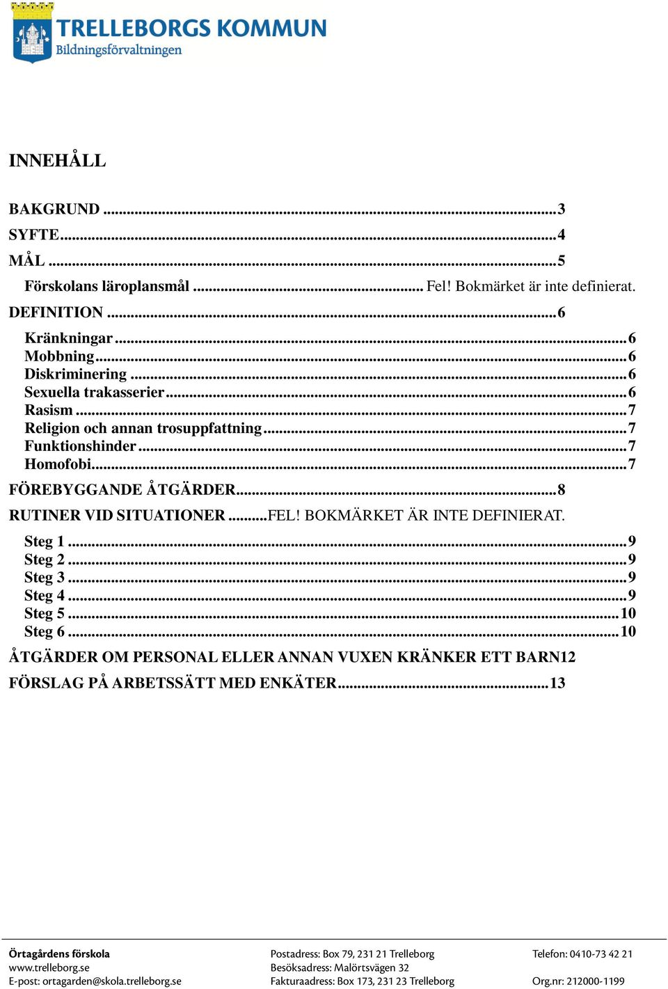 .. 9 Steg 2... 9 Steg 3... 9 Steg 4... 9 Steg 5... 10 Steg 6... 10 ÅTGÄRDER OM PERSONAL ELLER ANNAN VUXEN KRÄNKER ETT BARN12 FÖRSLAG PÅ ARBETSSÄTT MED ENKÄTER.