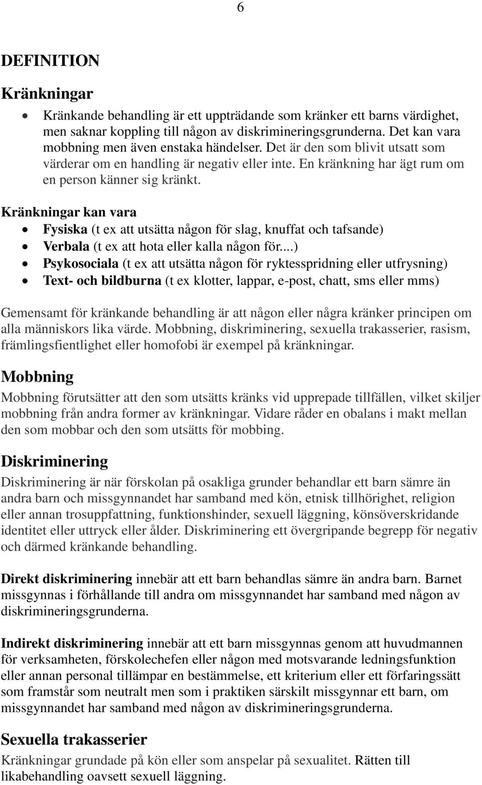 Kränkningar kan vara Fysiska (t ex att utsätta någon för slag, knuffat och tafsande) Verbala (t ex att hota eller kalla någon för.