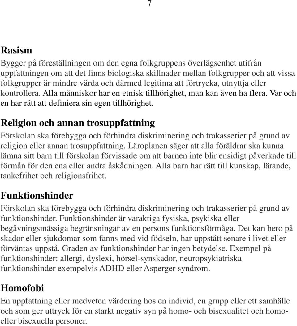 Religion och annan trosuppfattning Förskolan ska förebygga och förhindra diskriminering och trakasserier på grund av religion eller annan trosuppfattning.