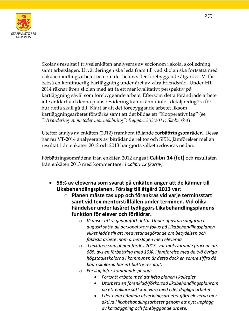 Vi får också en kontinuerlig kartläggning under året av våra Friendsråd. Under HT- 2014 räknar även skolan med att få ett mer kvalitativt perspektiv på kartläggning såväl som förebyggande arbete.