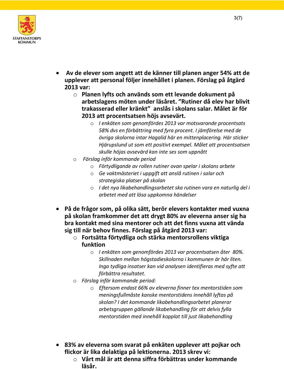 Målet är för 2013 att procentsatsen höjs avsevärt. o I enkäten som genomfördes 2013 var motsvarande procentsats 58% dvs en förbättring med fyra procent.