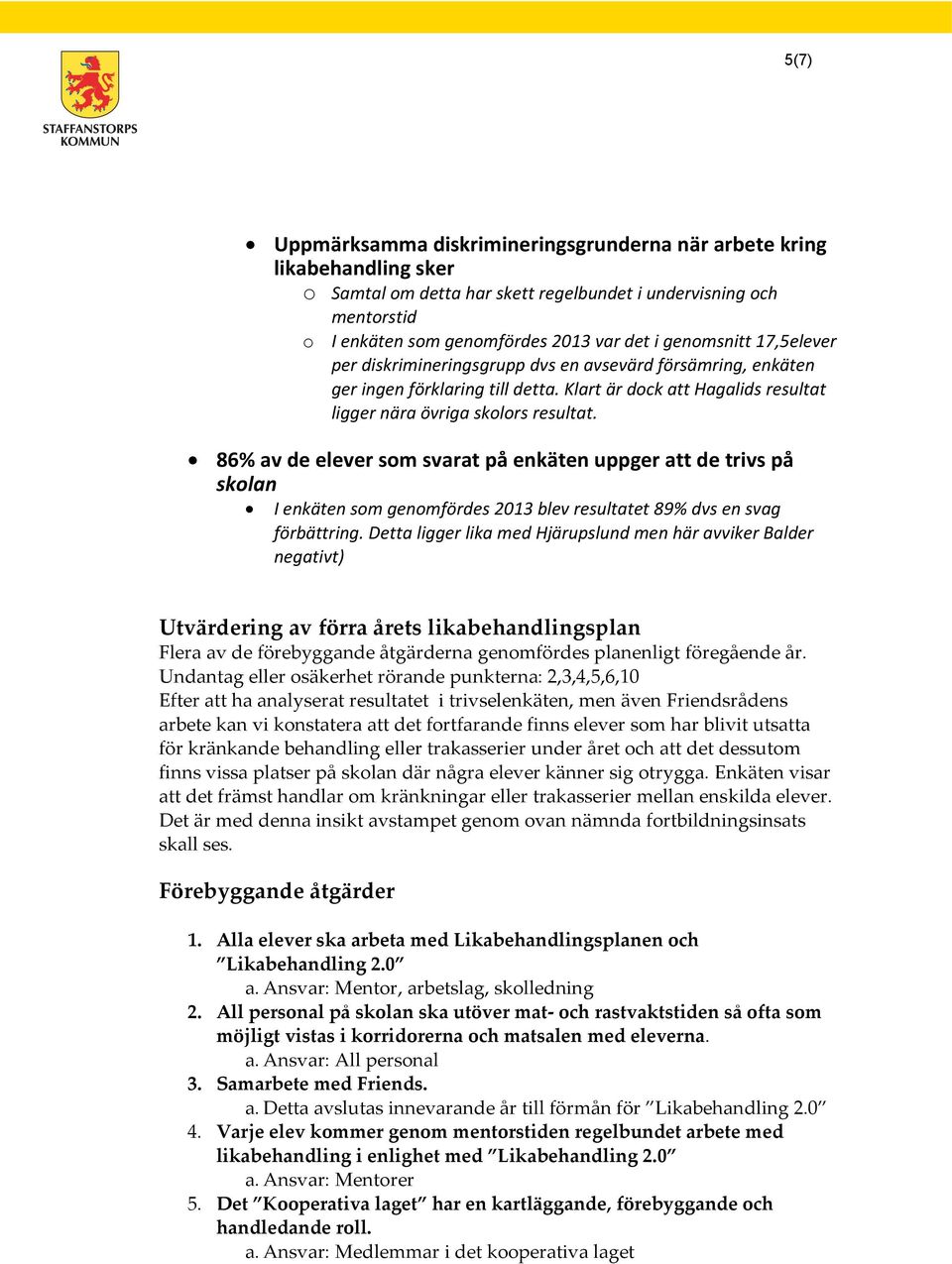 86% av de elever som svarat på enkäten uppger att de trivs på skolan I enkäten som genomfördes 2013 blev resultatet 89% dvs en svag förbättring.