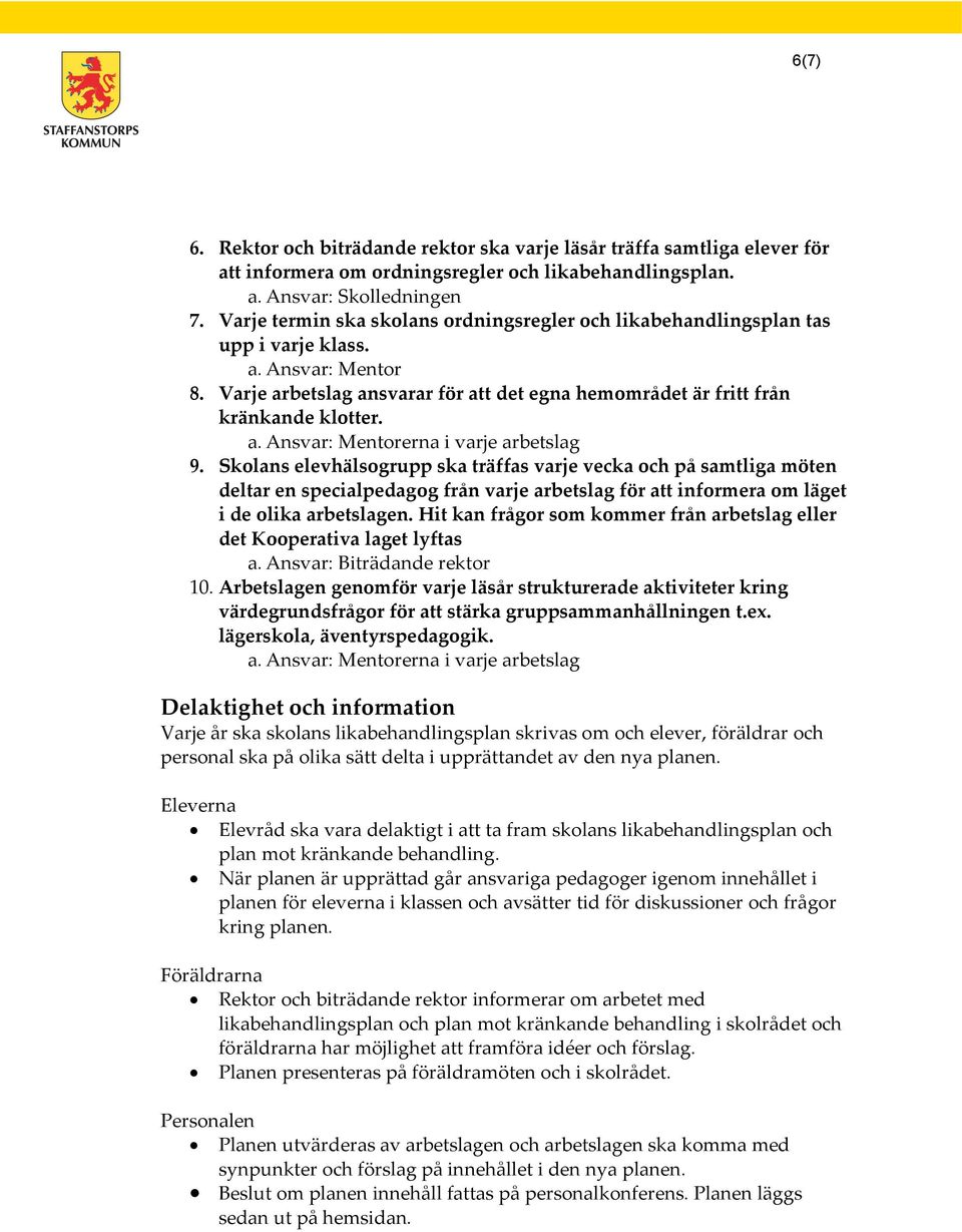 Skolans elevhälsogrupp ska träffas varje vecka och på samtliga möten deltar en specialpedagog från varje arbetslag för att informera om läget i de olika arbetslagen.