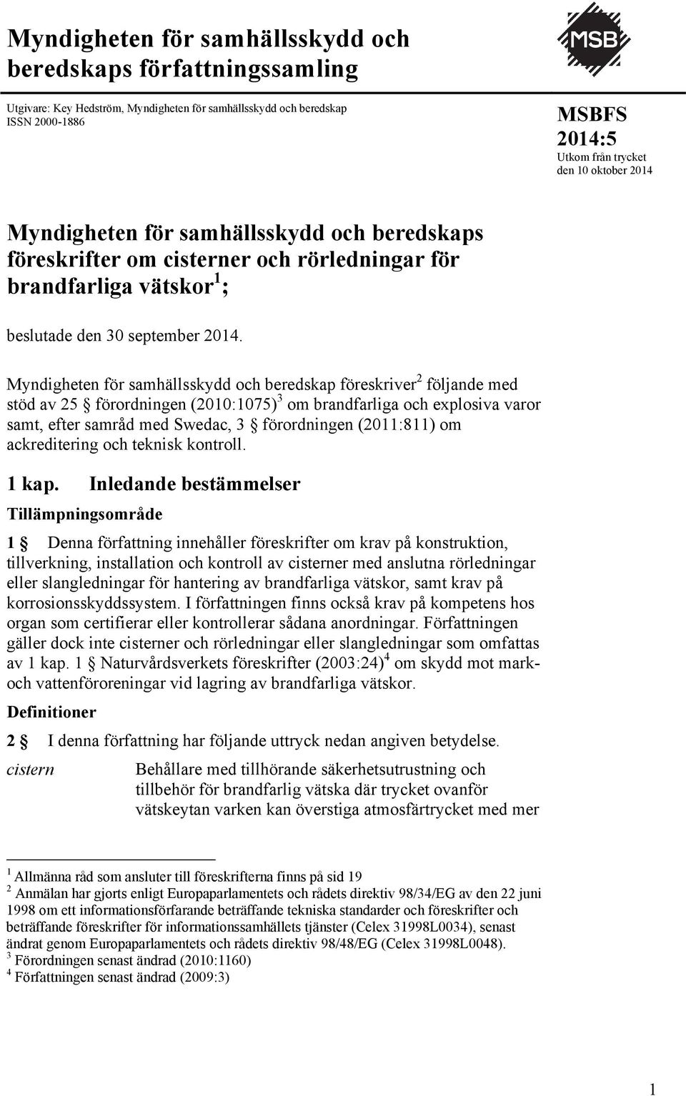 Myndigheten för samhällsskydd och beredskap föreskriver 2 följande med stöd av 25 förordningen (2010:1075) 3 om brandfarliga och explosiva varor samt, efter samråd med Swedac, 3 förordningen