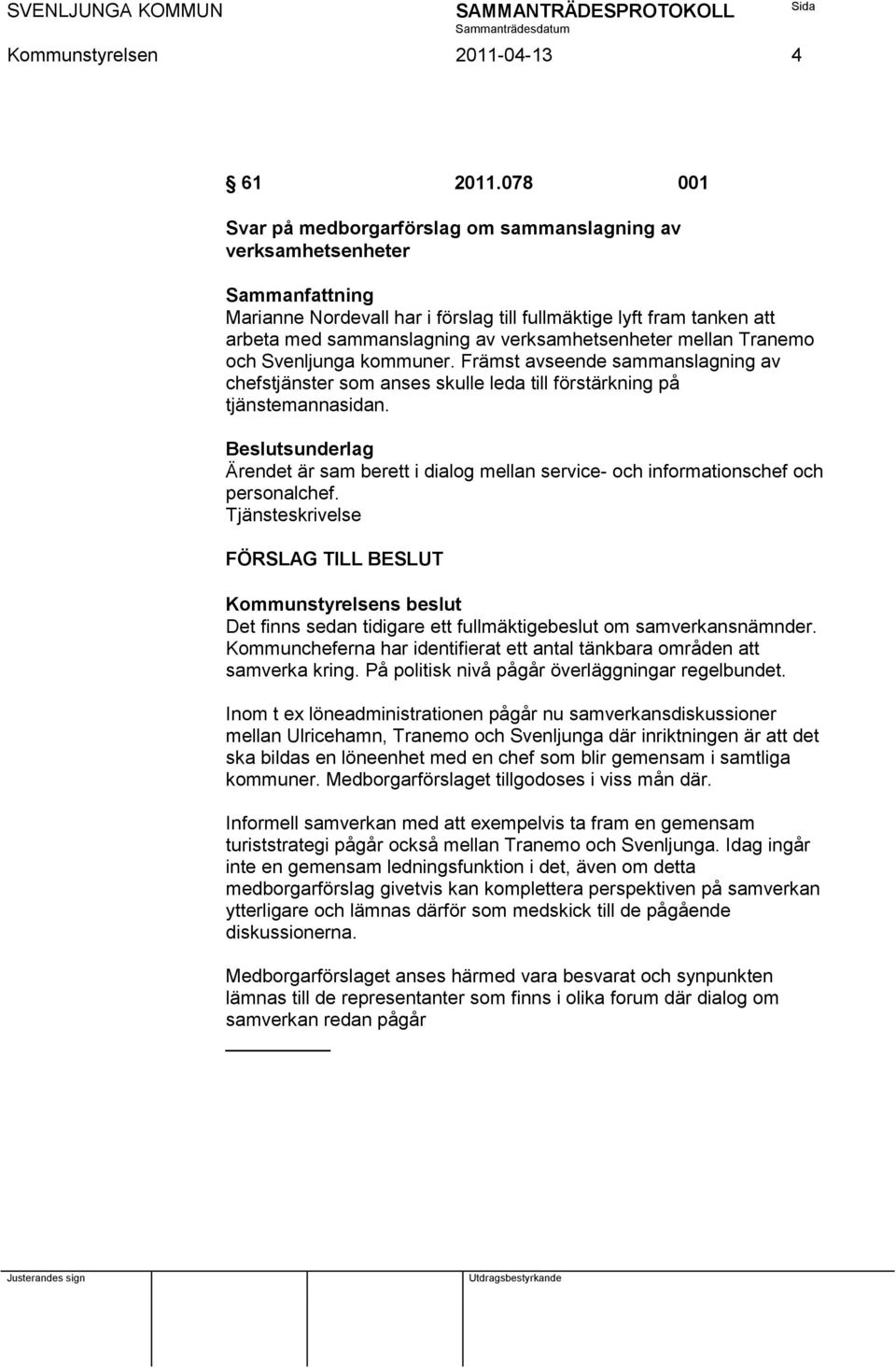 Tranemo och Svenljunga kommuner. Främst avseende sammanslagning av chefstjänster som anses skulle leda till förstärkning på tjänstemannasidan.