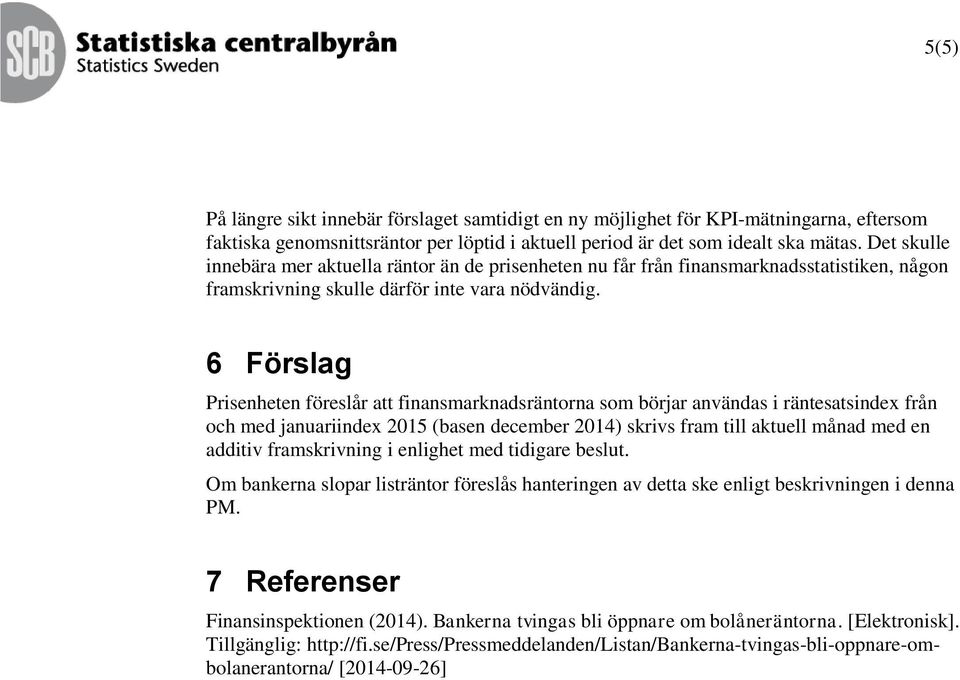 6 Förslag Prisenheten föreslår att finansmarknadsräntorna som börjar användas i räntesatsindex från och med januariindex 2015 (basen december 2014) skrivs fram till aktuell månad med en additiv