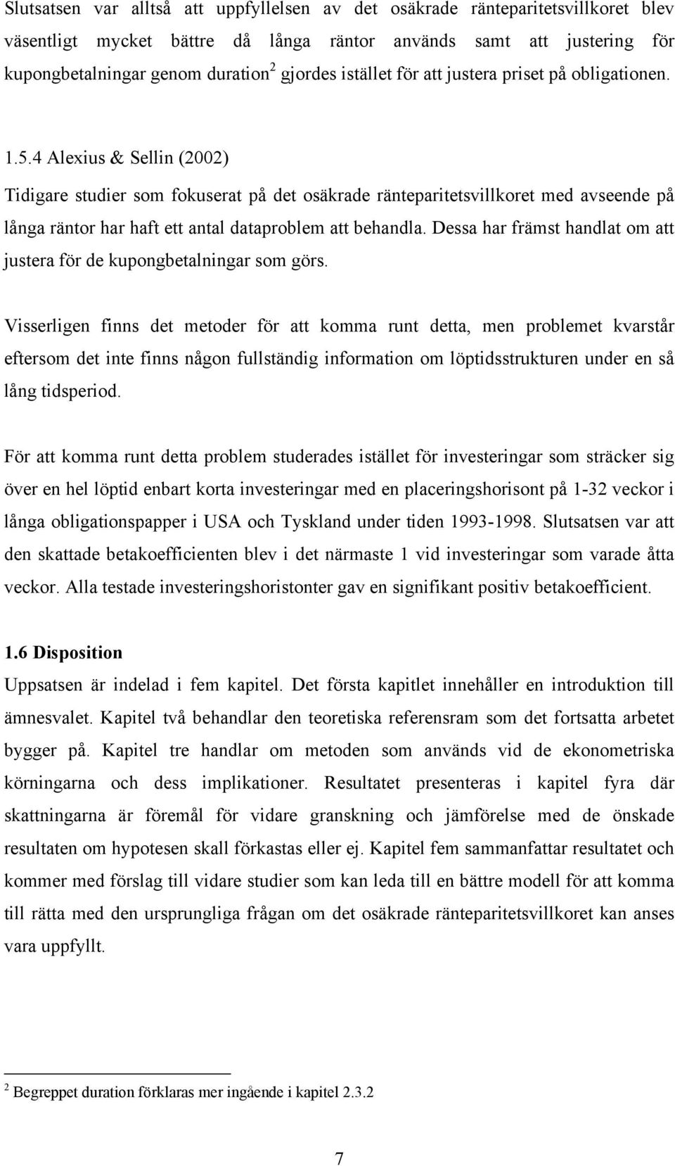 4 Alexius & Sellin (2002) Tidigare studier som fokuserat på det osäkrade ränteparitetsvillkoret med avseende på långa räntor har haft ett antal dataproblem att behandla.