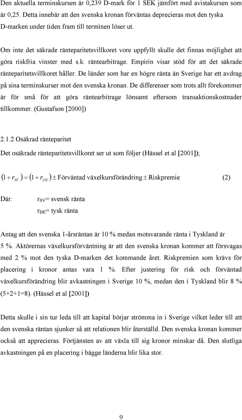 Om inte det säkrade ränteparitetsvillkoret vore uppfyllt skulle det finnas möjlighet att göra riskfria vinster med s.k. räntearbitrage.