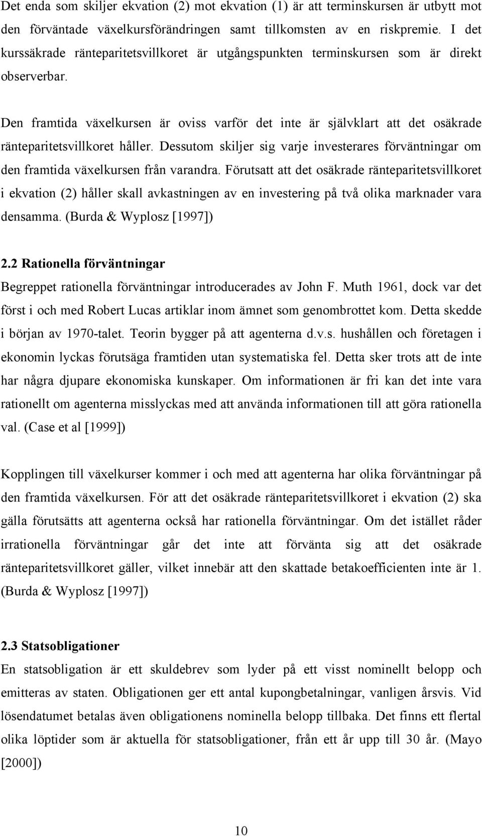 Den framtida växelkursen är oviss varför det inte är självklart att det osäkrade ränteparitetsvillkoret håller.