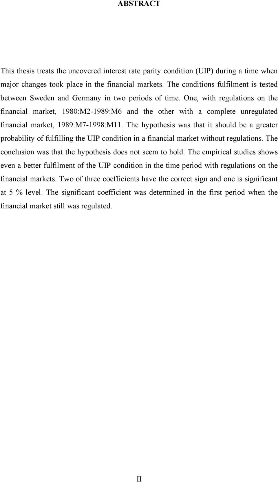 One, with regulations on the financial market, 1980:M2-1989:M6 and the other with a complete unregulated financial market, 1989:M7-1998:M11.