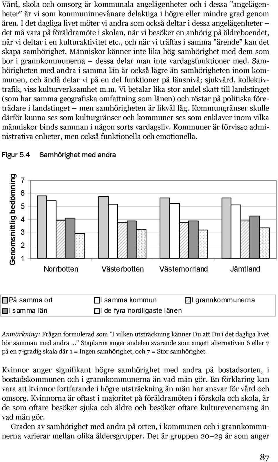 , och när vi träffas i samma ärende kan det skapa samhörighet. Människor känner inte lika hög samhörighet med dem som bor i grannkommunerna dessa delar man inte vardagsfunktioner med.