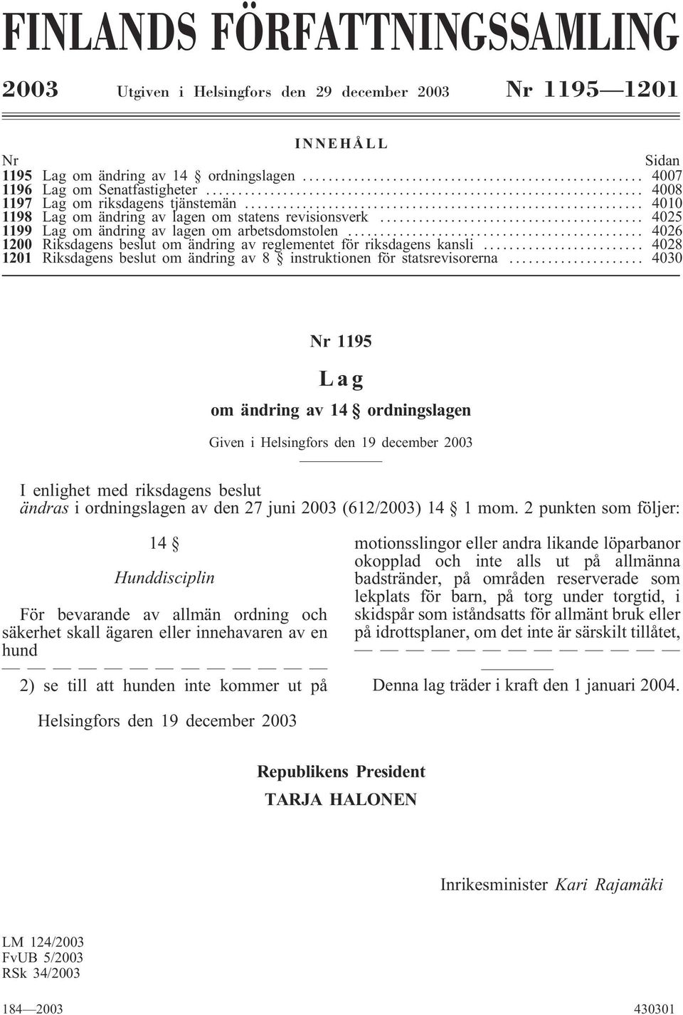 .. 4026 1200 Riksdagens beslut om ändring av reglementet för riksdagens kansli... 4028 1201 Riksdagens beslut om ändring av 8 instruktionen för statsrevisorerna.