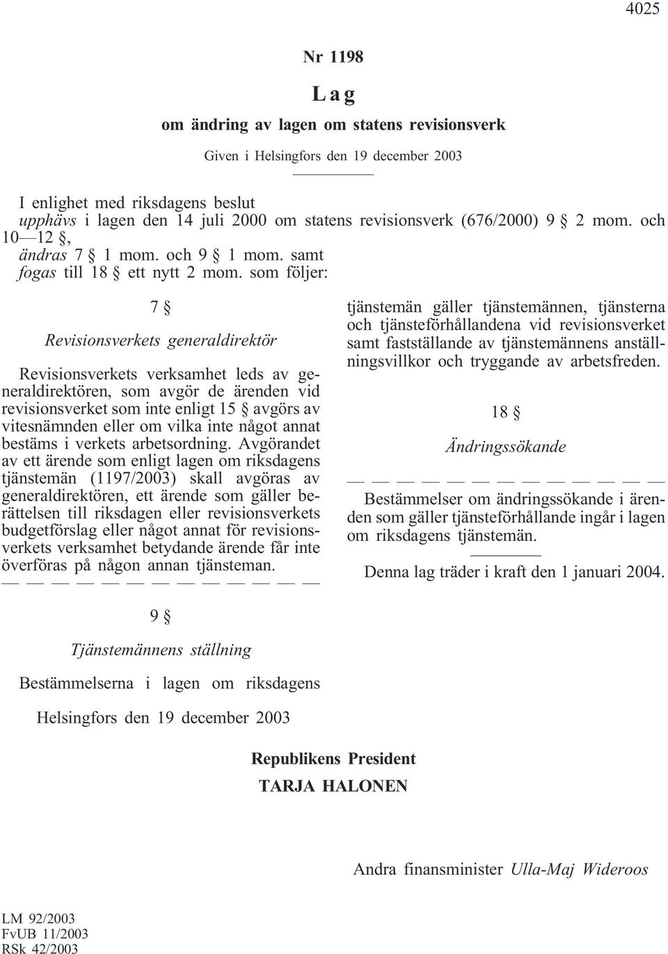 som följer: 7 Revisionsverkets generaldirektör Revisionsverkets verksamhet leds av generaldirektören, som avgör de ärenden vid revisionsverket som inte enligt 15 avgörs av vitesnämnden eller om vilka