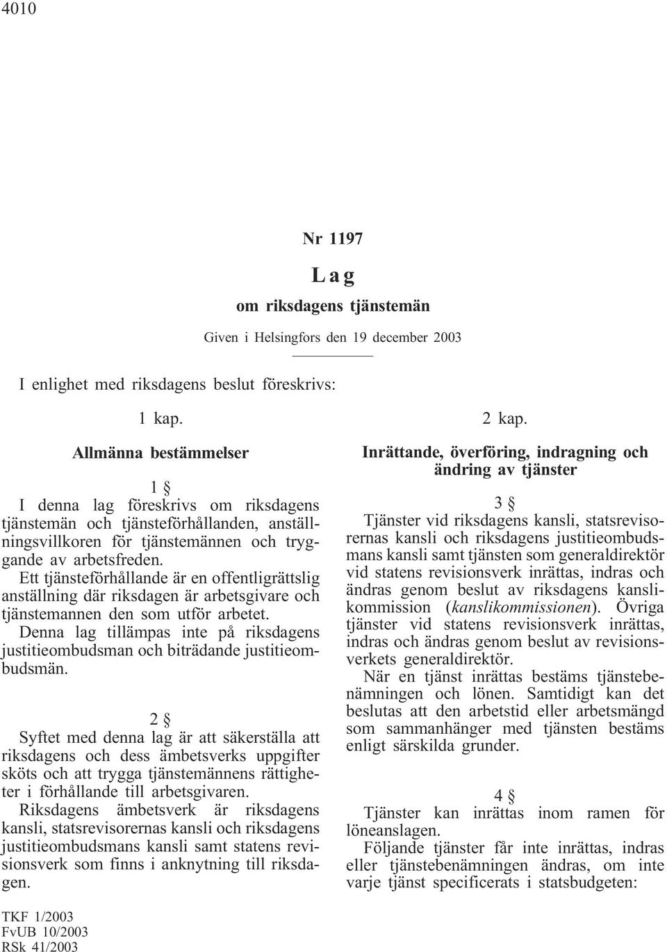 Ett tjänsteförhållande är en offentligrättslig anställning där riksdagen är arbetsgivare och tjänstemannen den som utför arbetet.