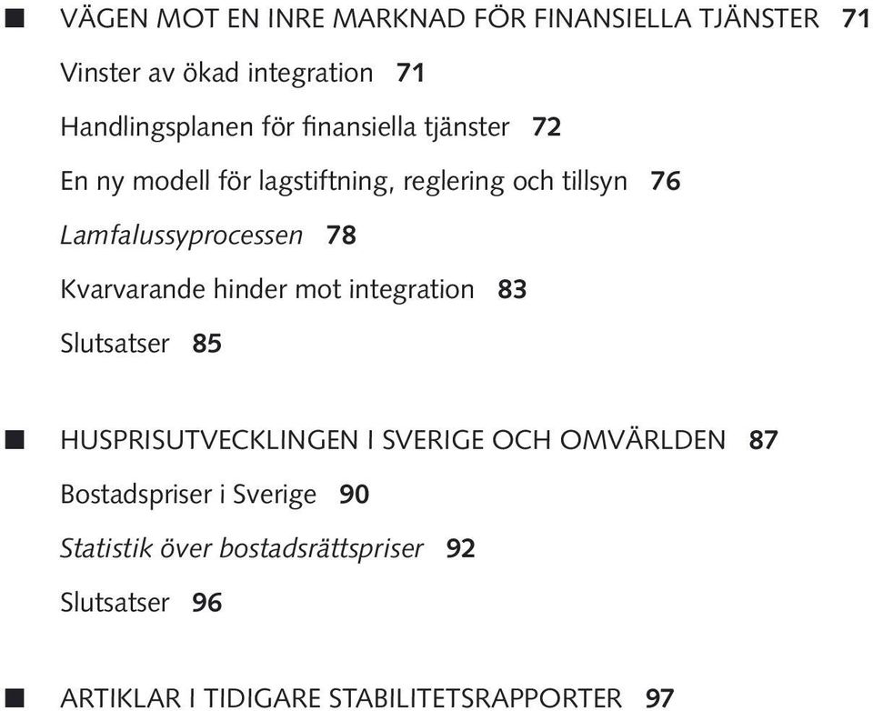 Kvarvarande hinder mot integration 83 Slutsatser 85 HUSPRISUTVECKLINGEN I SVERIGE OCH OMVÄRLDEN 87