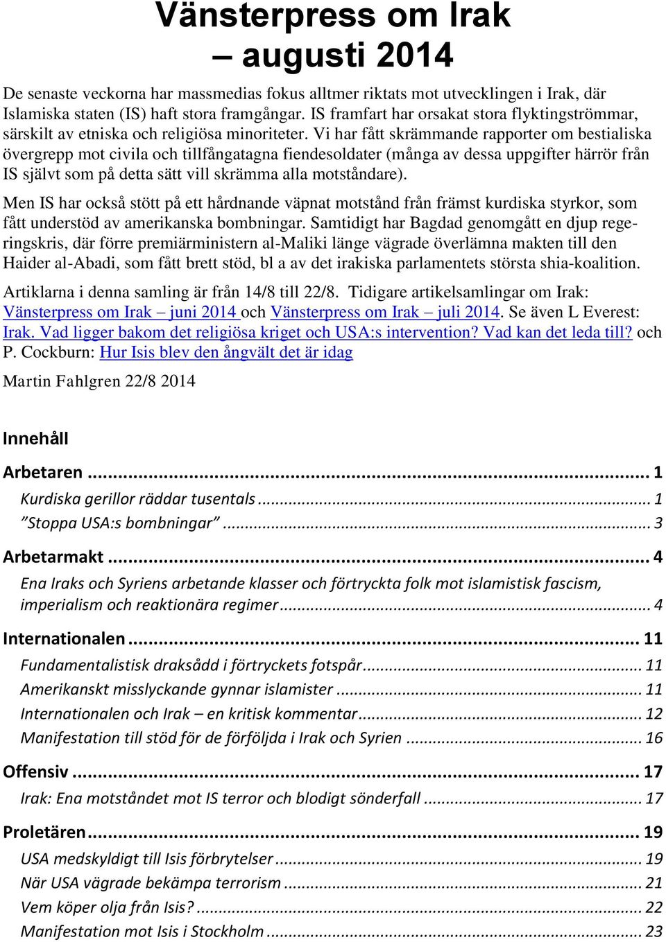 Vi har fått skrämmande rapporter om bestialiska övergrepp mot civila och tillfångatagna fiendesoldater (många av dessa uppgifter härrör från IS självt som på detta sätt vill skrämma alla motståndare).