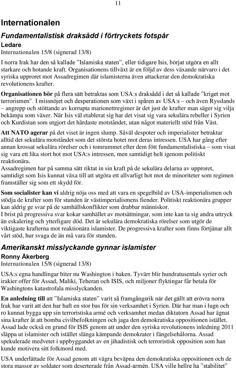 Organisationens tillväxt är en följd av dess växande närvaro i det syriska upproret mot Assadregimen där islamisterna även attackerar den demokratiska revolutionens krafter.