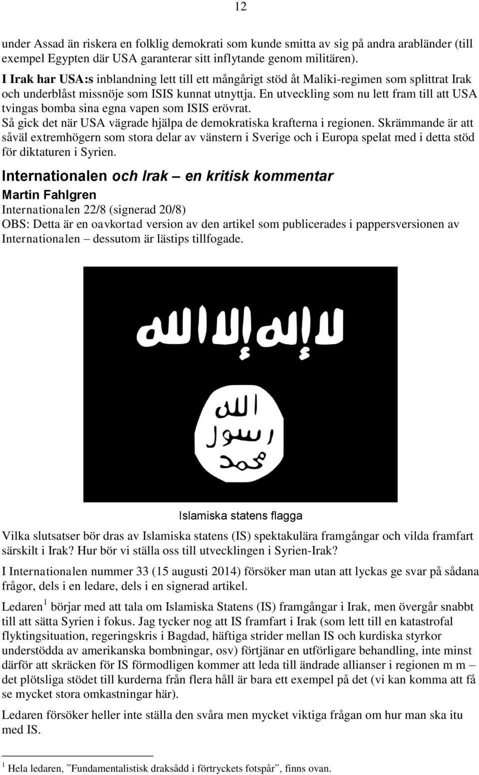 En utveckling som nu lett fram till att USA tvingas bomba sina egna vapen som ISIS erövrat. Så gick det när USA vägrade hjälpa de demokratiska krafterna i regionen.