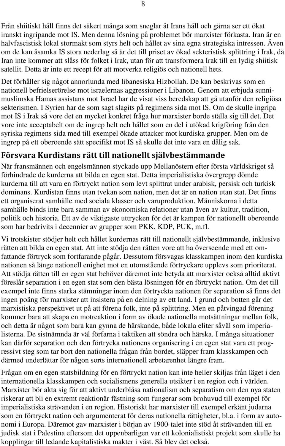 Även om de kan åsamka IS stora nederlag så är det till priset av ökad sekteristisk splittring i Irak, då Iran inte kommer att slåss för folket i Irak, utan för att transformera Irak till en lydig