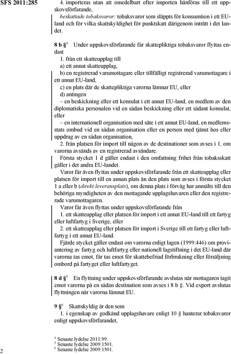 punktskatt därigenom inträtt i det landet. 8b 4 Under uppskovsförfarande får skattepliktiga tobaksvaror flyttas endast 1.