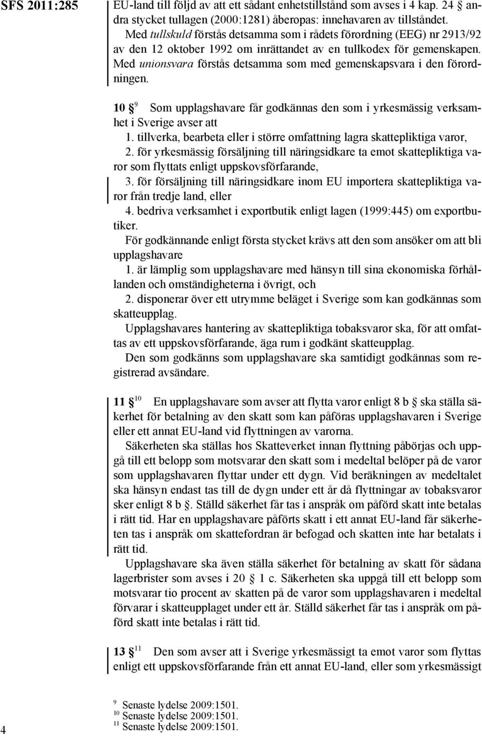 Med unionsvara förstås detsamma som med gemenskapsvara i den förordningen. 10 9 Som upplagshavare får godkännas den som i yrkesmässig verksamhet i Sverige avser att 1.