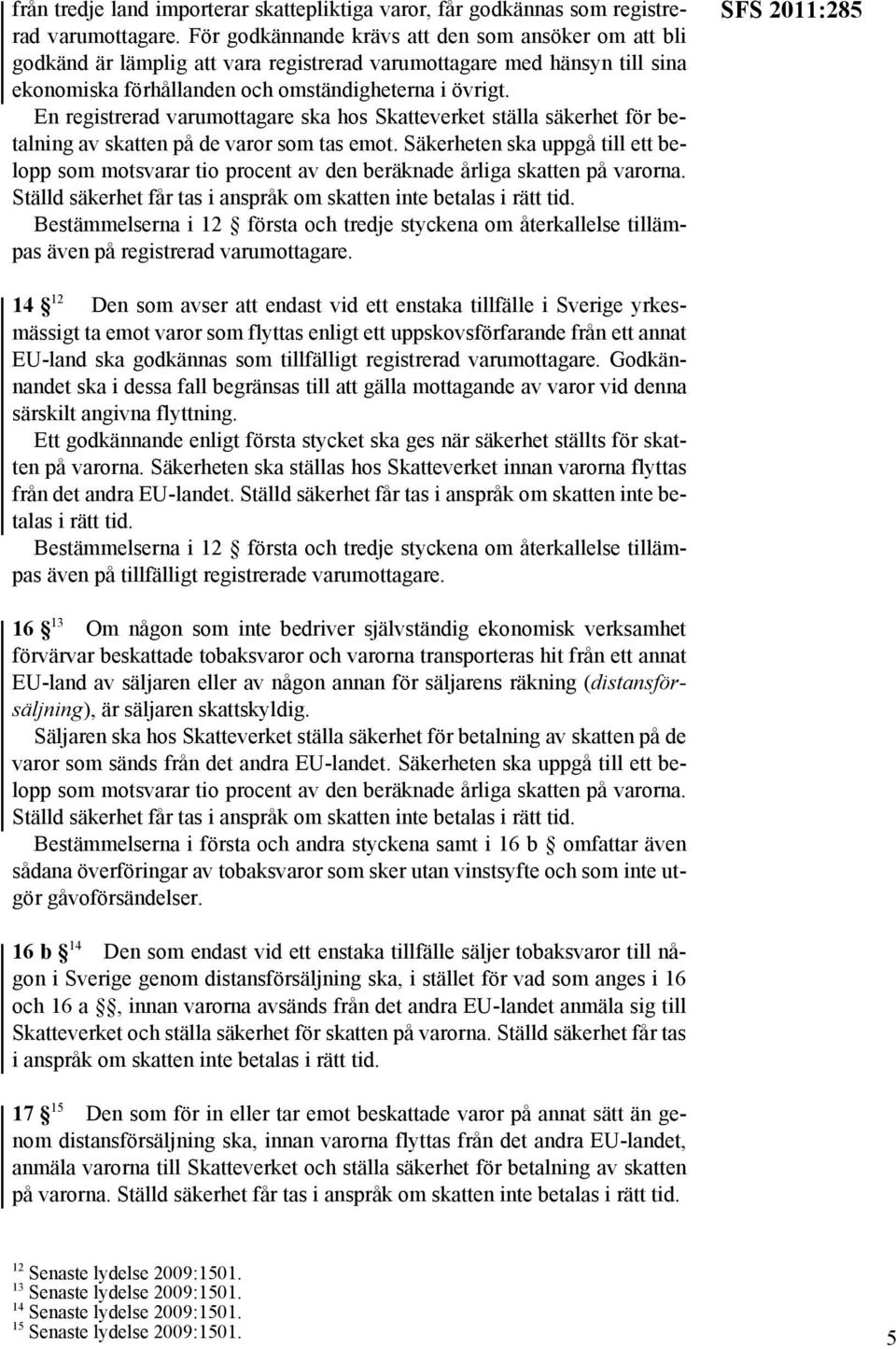 En registrerad varumottagare ska hos Skatteverket ställa säkerhet för betalning av skatten på de varor som tas emot.