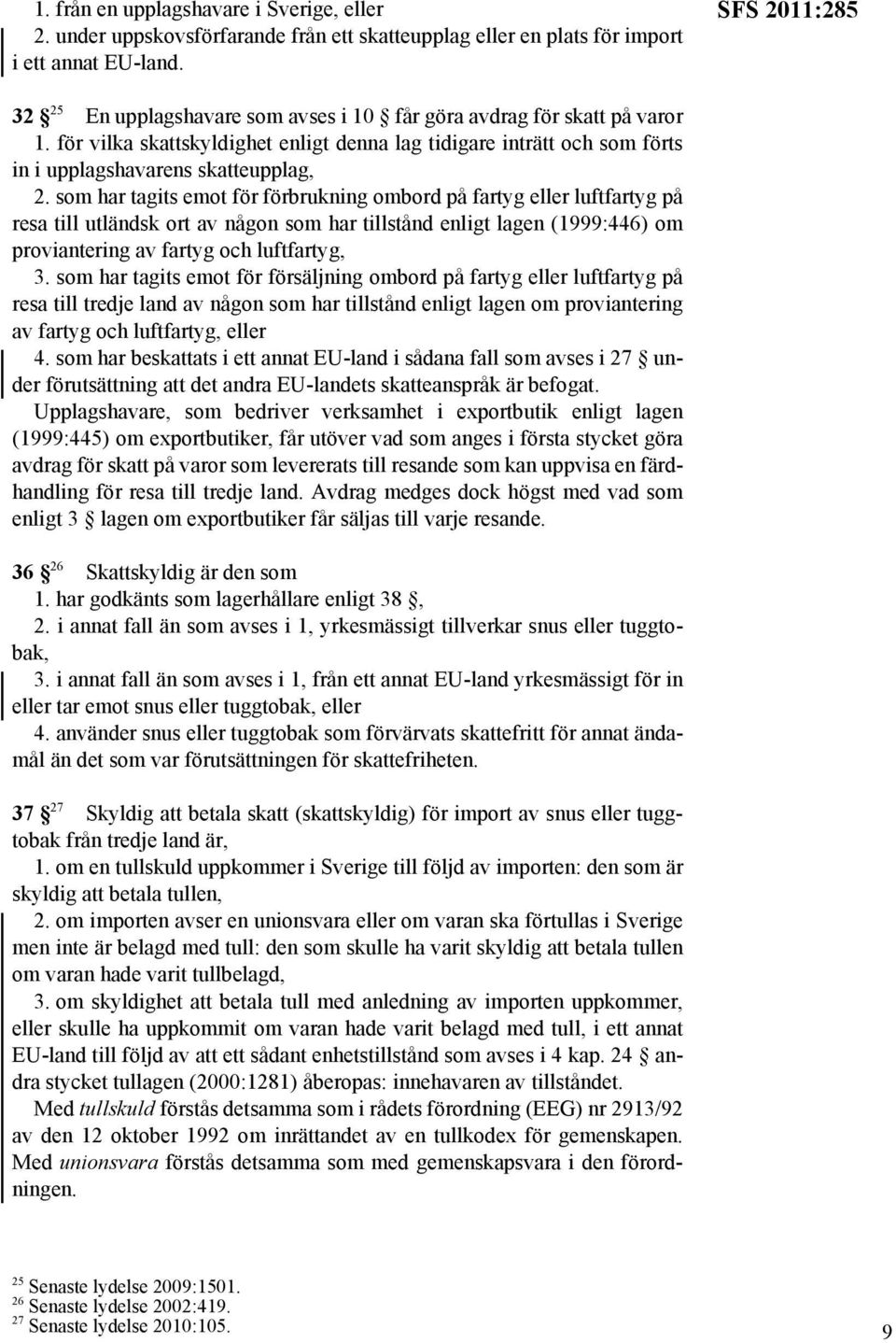 som har tagits emot för förbrukning ombord på fartyg eller luftfartyg på resa till utländsk ort av någon som har tillstånd enligt lagen (1999:446) om proviantering av fartyg och luftfartyg, 3.