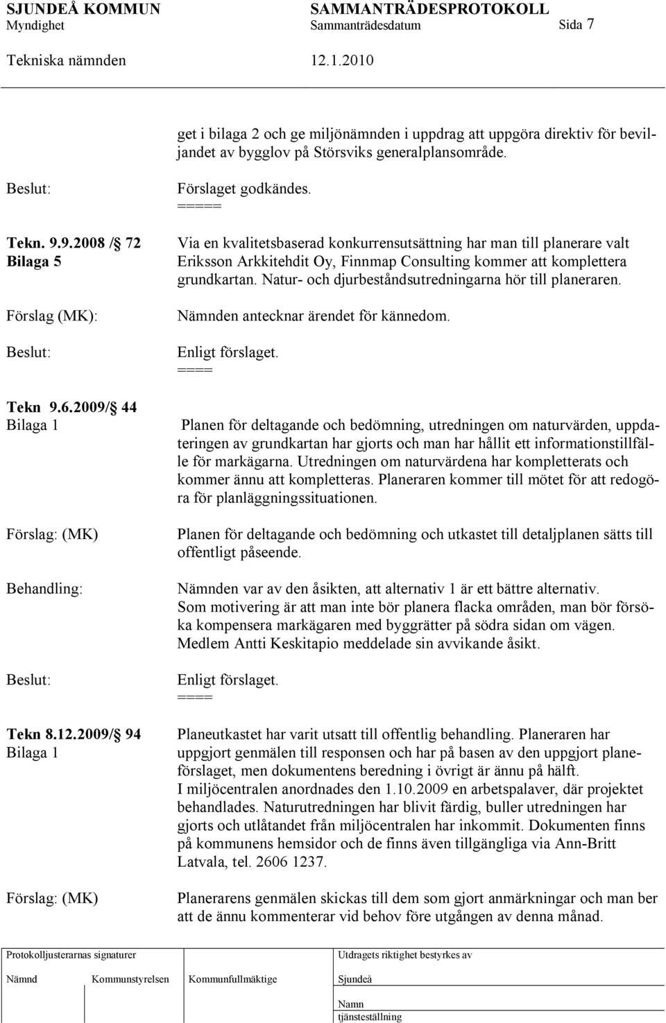 Natur- och djurbeståndsutredningarna hör till planeraren. Nämnden antecknar ärendet för kännedom. Tekn 9.6.