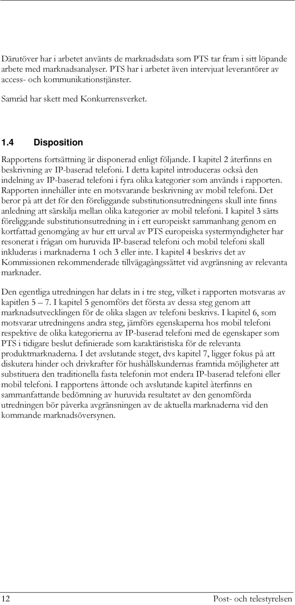 I detta kapitel introduceras också den indelning av IP-baserad telefoni i fyra olika kategorier som används i rapporten. Rapporten innehåller inte en motsvarande beskrivning av mobil telefoni.