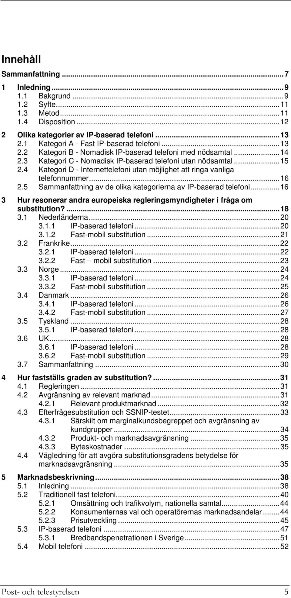 4 Kategori D - Internettelefoni utan möjlighet att ringa vanliga telefonnummer...16 2.5 Sammanfattning av de olika kategorierna av IP-baserad telefoni.