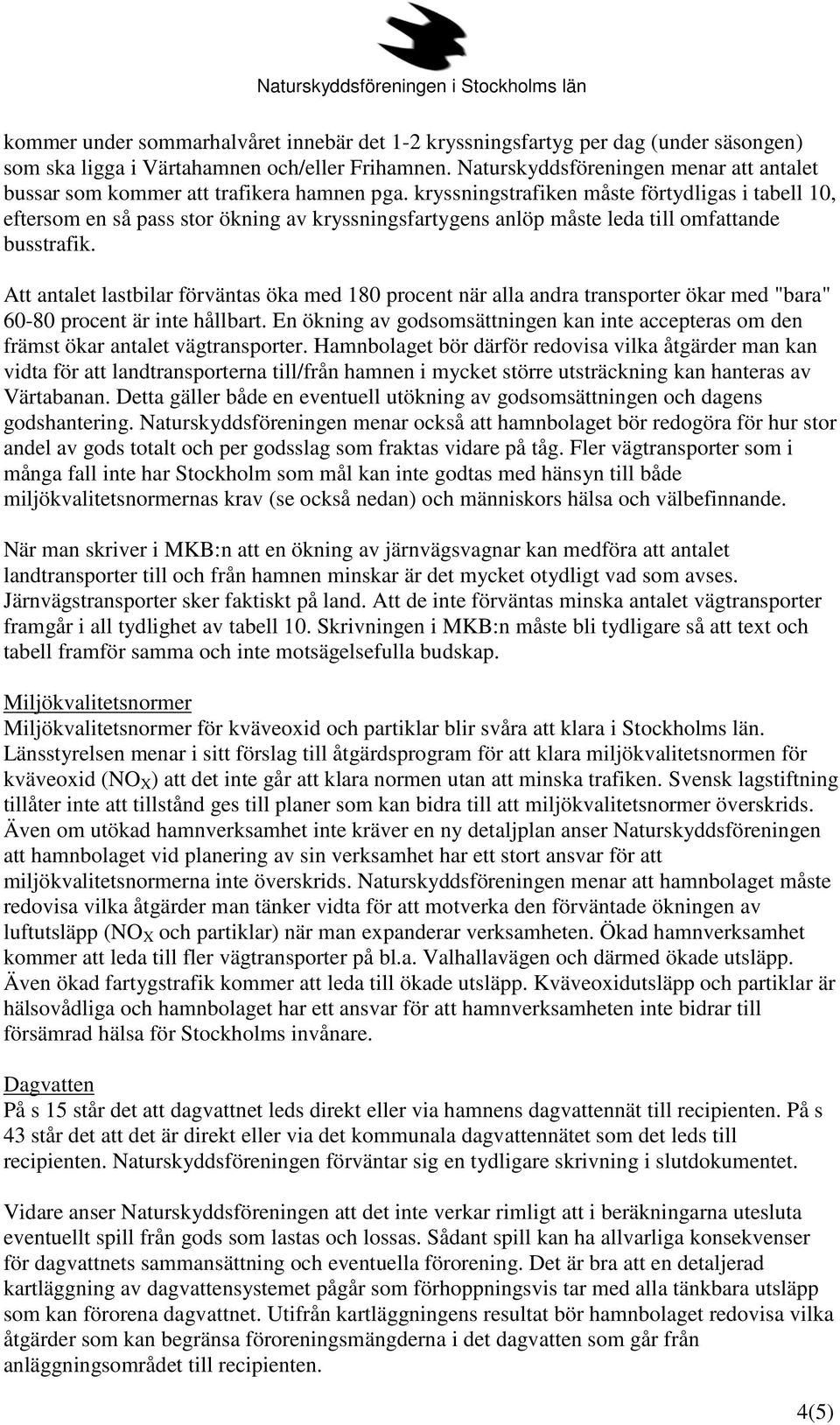 kryssningstrafiken måste förtydligas i tabell 10, eftersom en så pass stor ökning av kryssningsfartygens anlöp måste leda till omfattande busstrafik.