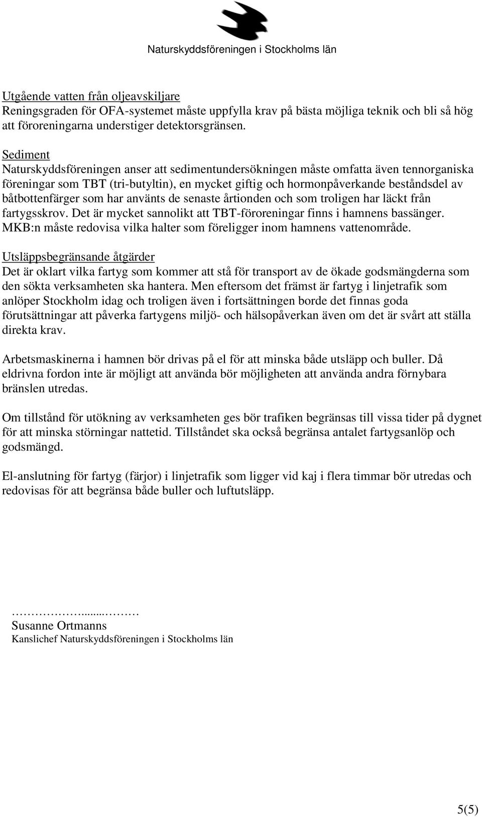 båtbottenfärger som har använts de senaste årtionden och som troligen har läckt från fartygsskrov. Det är mycket sannolikt att TBT-föroreningar finns i hamnens bassänger.