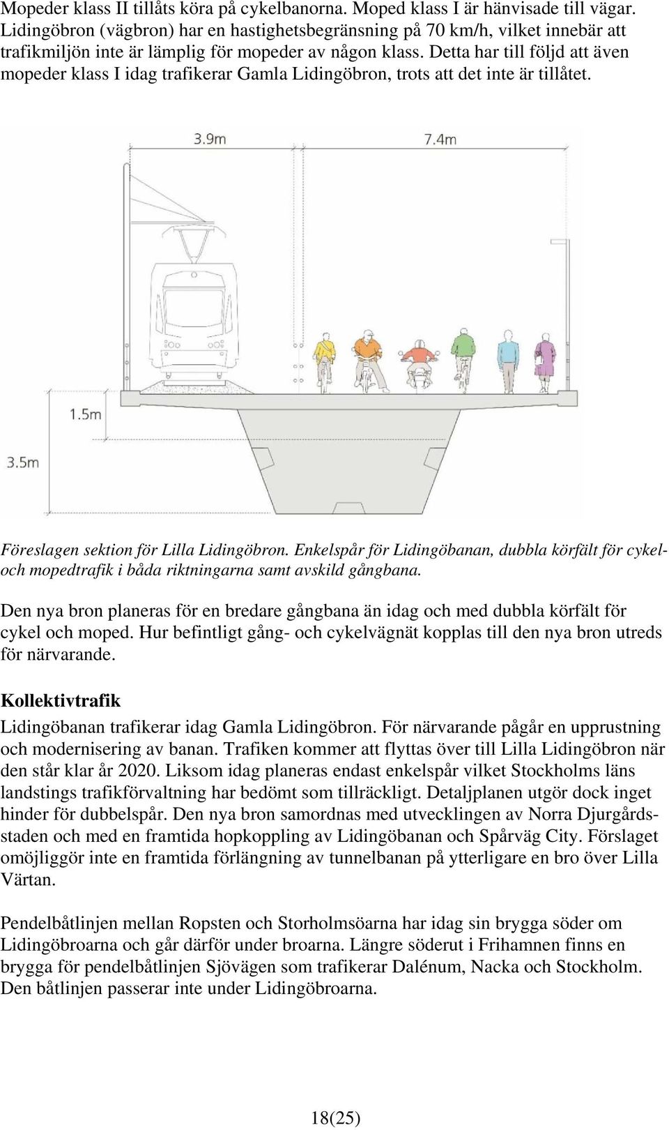 Detta har till följd att även mopeder klass I idag trafikerar Gamla Lidingöbron, trots att det inte är tillåtet. Föreslagen sektion för Lilla Lidingöbron.