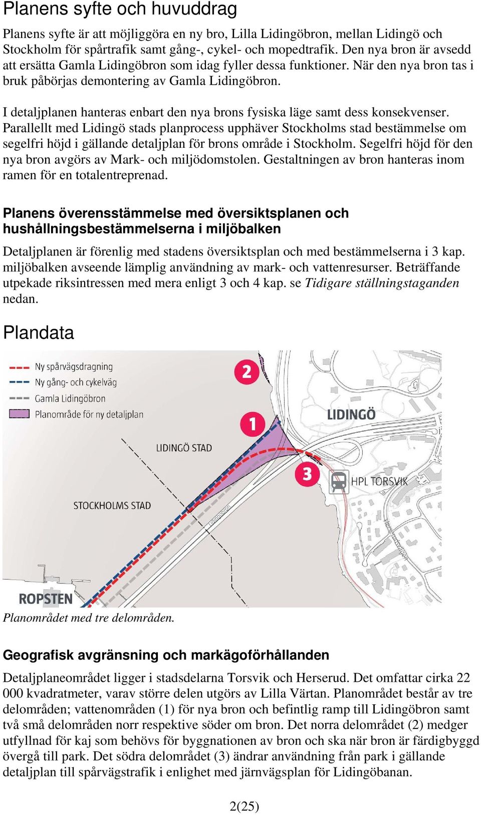 I detaljplanen hanteras enbart den nya brons fysiska läge samt dess konsekvenser.